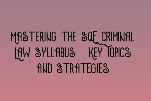 Featured image for Mastering the SQE Criminal Law Syllabus: Key Topics and Strategies