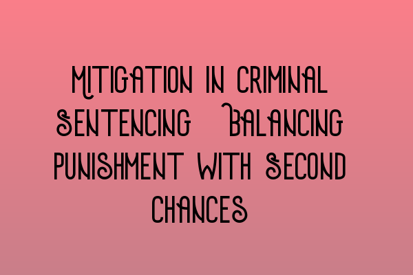 Featured image for Mitigation in Criminal Sentencing: Balancing Punishment with Second Chances