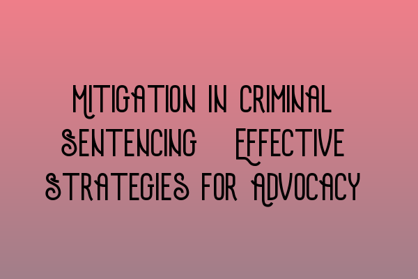 Featured image for Mitigation in Criminal Sentencing: Effective Strategies for Advocacy