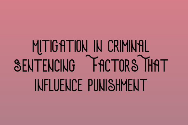 Featured image for Mitigation in Criminal Sentencing: Factors That Influence Punishment