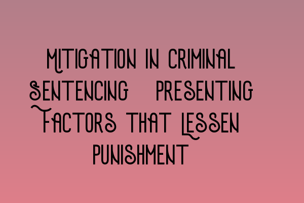 Featured image for Mitigation in Criminal Sentencing: Presenting Factors that Lessen Punishment