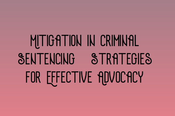 Featured image for Mitigation in Criminal Sentencing: Strategies for Effective Advocacy