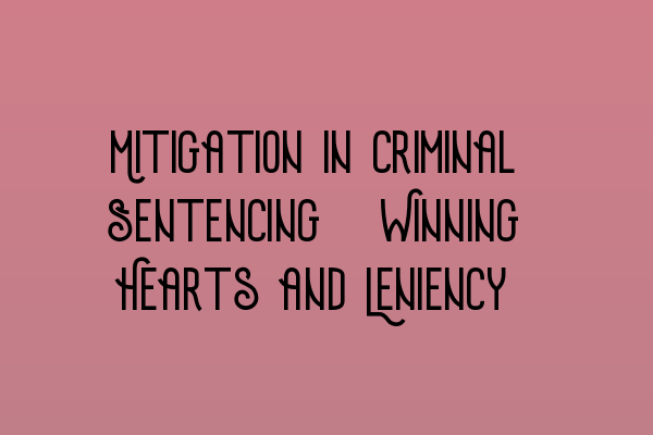 Featured image for Mitigation in Criminal Sentencing: Winning Hearts and Leniency