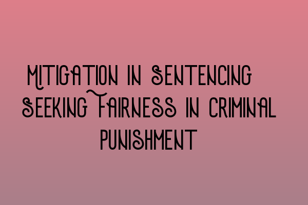 Featured image for Mitigation in Sentencing: Seeking Fairness in Criminal Punishment