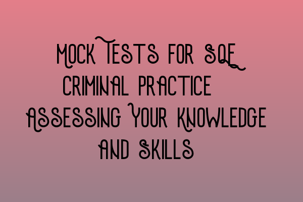 Featured image for Mock Tests for SQE Criminal Practice: Assessing Your Knowledge and Skills