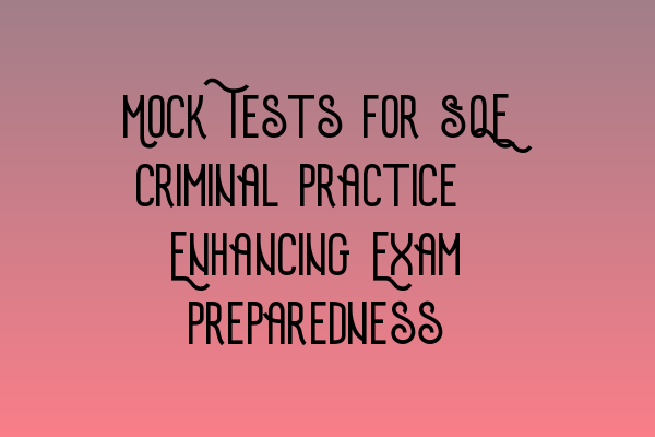 Featured image for Mock Tests for SQE Criminal Practice: Enhancing Exam Preparedness