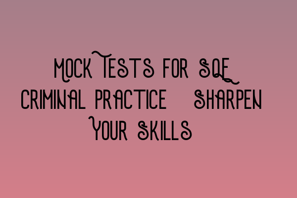 Featured image for Mock Tests for SQE Criminal Practice: Sharpen Your Skills