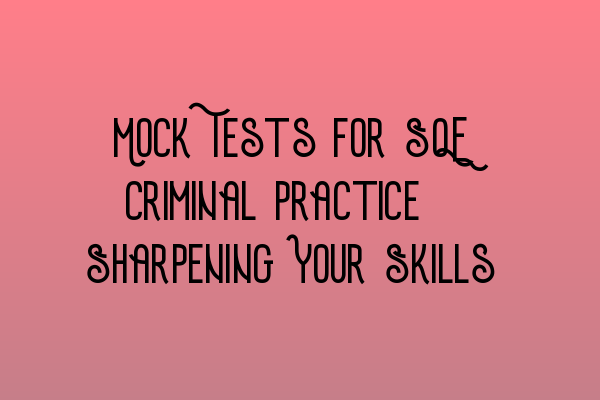 Featured image for Mock Tests for SQE Criminal Practice: Sharpening Your Skills