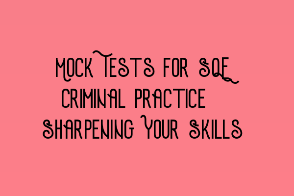 Featured image for Mock Tests for SQE Criminal Practice: Sharpening Your Skills