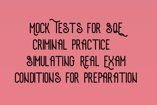 Featured image for Mock Tests for SQE Criminal Practice: Simulating Real Exam Conditions for Preparation