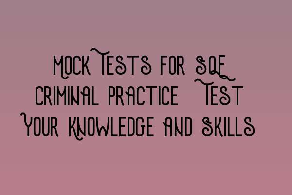 Featured image for Mock Tests for SQE Criminal Practice: Test Your Knowledge and Skills