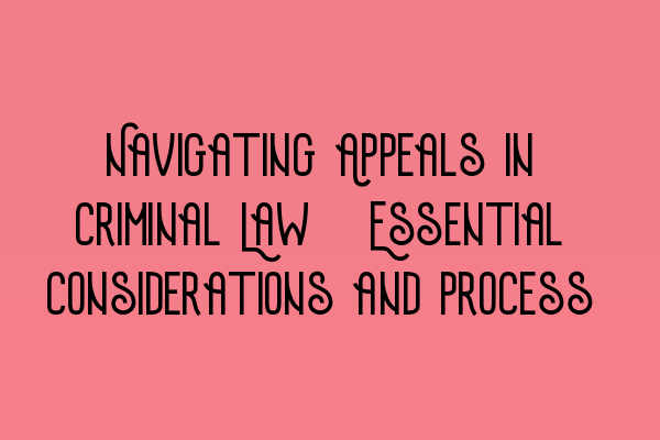 Featured image for Navigating Appeals in Criminal Law: Essential Considerations and Process