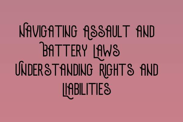 Featured image for Navigating Assault and Battery Laws: Understanding Rights and Liabilities