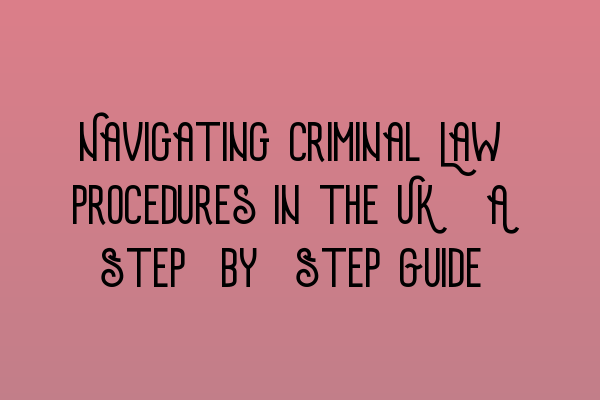 Featured image for Navigating Criminal Law Procedures in the UK: A Step-by-Step Guide