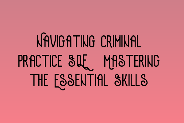 Featured image for Navigating Criminal Practice SQE: Mastering the Essential Skills