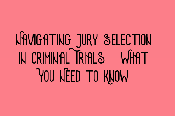 Featured image for Navigating Jury Selection in Criminal Trials: What You Need to Know