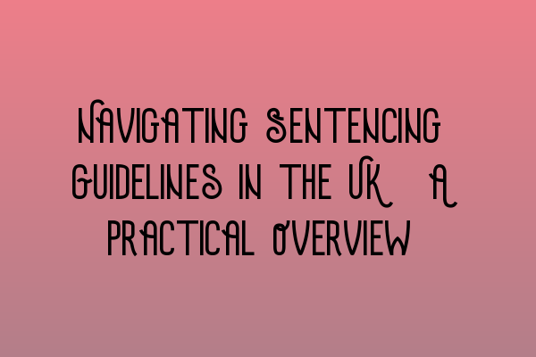 Featured image for Navigating Sentencing Guidelines in the UK: A Practical Overview