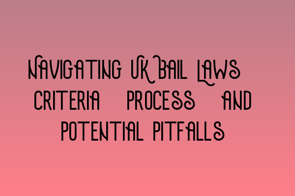 Featured image for Navigating UK Bail Laws: Criteria, Process, and Potential Pitfalls