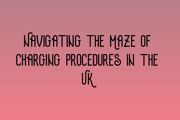 Featured image for Navigating the Maze of Charging Procedures in the UK