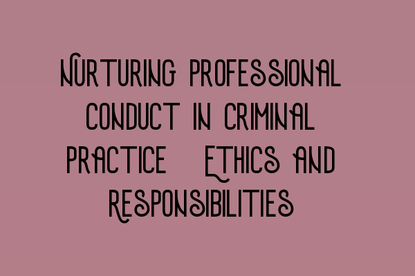 Featured image for Nurturing Professional Conduct in Criminal Practice: Ethics and Responsibilities