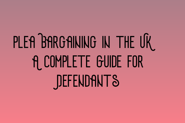 Featured image for Plea Bargaining in the UK: A Complete Guide for Defendants