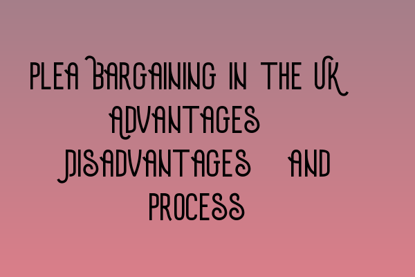 Featured image for Plea Bargaining in the UK: Advantages, Disadvantages, and Process