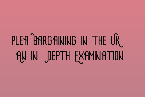 Featured image for Plea Bargaining in the UK: An In-Depth Examination