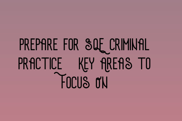 Prepare for SQE Criminal Practice: Key Areas to Focus On