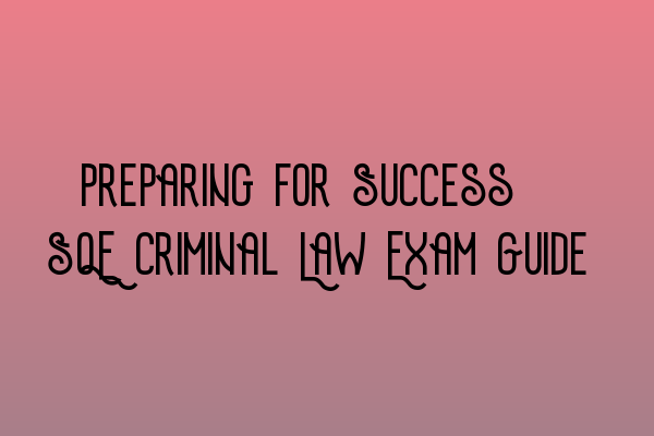 Featured image for Preparing for Success: SQE Criminal Law Exam Guide