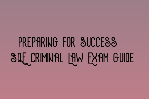 Featured image for Preparing for Success: SQE Criminal Law Exam Guide