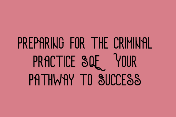 Featured image for Preparing for the Criminal Practice SQE: Your Pathway to Success