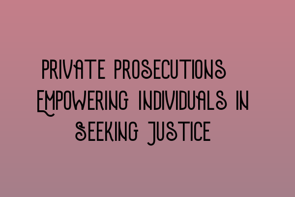 Featured image for Private Prosecutions: Empowering Individuals in Seeking Justice