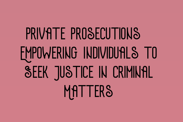 Private Prosecutions: Empowering Individuals to Seek Justice in Criminal Matters