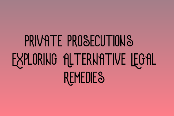 Featured image for Private Prosecutions: Exploring Alternative Legal Remedies