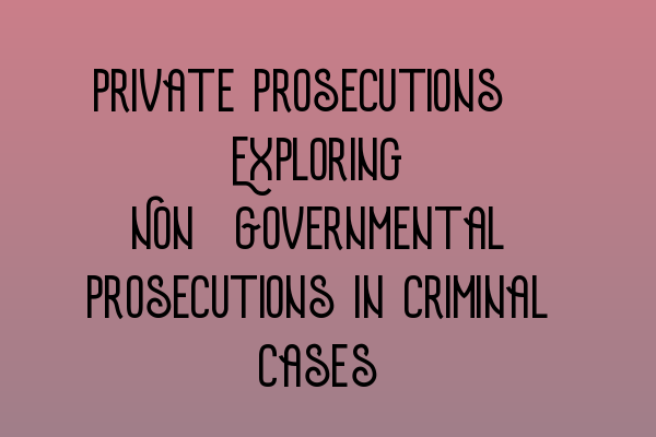 Featured image for Private Prosecutions: Exploring Non-Governmental Prosecutions in Criminal Cases