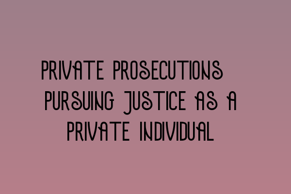 Private Prosecutions: Pursuing Justice as a Private Individual