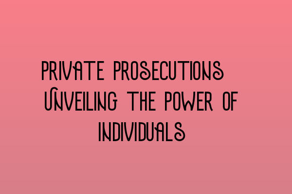 Featured image for Private Prosecutions: Unveiling the Power of Individuals