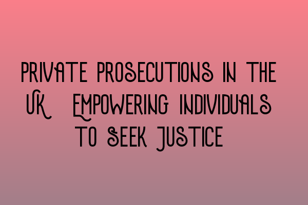 Featured image for Private Prosecutions in the UK: Empowering Individuals to Seek Justice