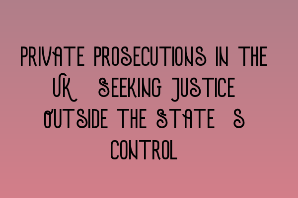 Featured image for Private Prosecutions in the UK: Seeking Justice Outside the State's Control