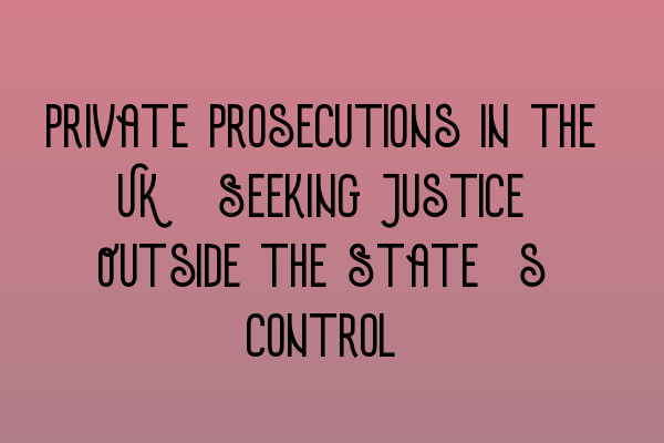 Featured image for Private Prosecutions in the UK: Seeking Justice Outside the State's Control