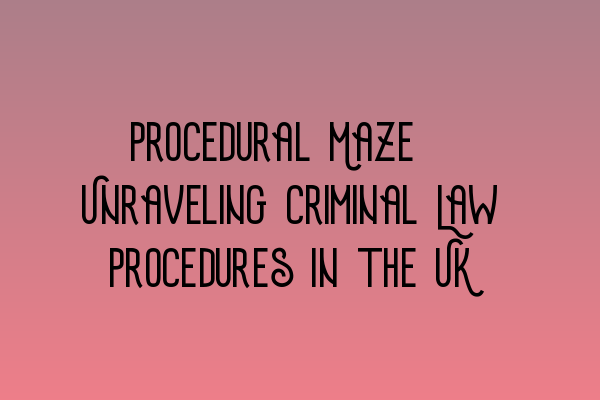 Featured image for Procedural Maze: Unraveling Criminal Law Procedures in the UK