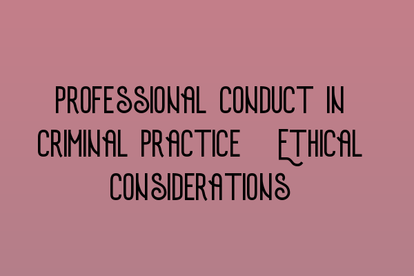 Professional Conduct in Criminal Practice: Ethical Considerations