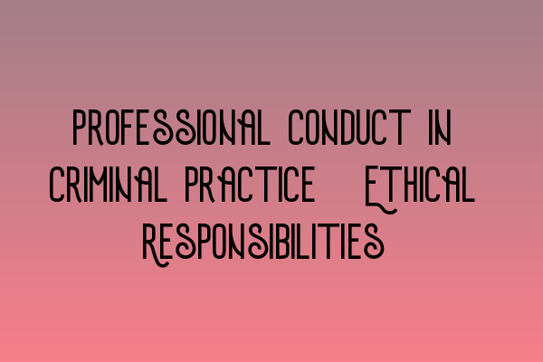 Featured image for Professional Conduct in Criminal Practice: Ethical Responsibilities