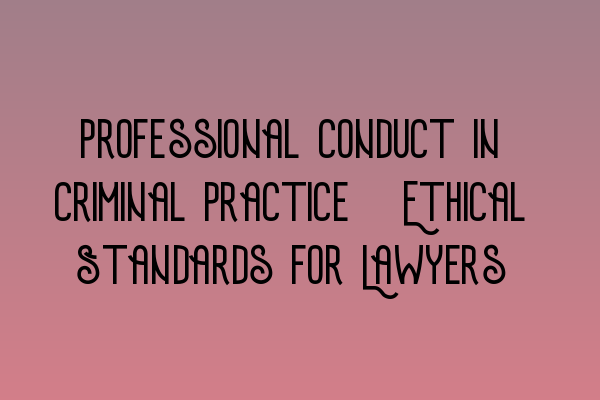 Featured image for Professional Conduct in Criminal Practice: Ethical Standards for Lawyers