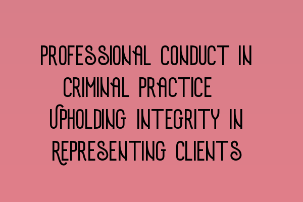 Featured image for Professional Conduct in Criminal Practice: Upholding Integrity in Representing Clients