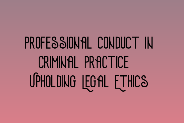 Featured image for Professional Conduct in Criminal Practice: Upholding Legal Ethics