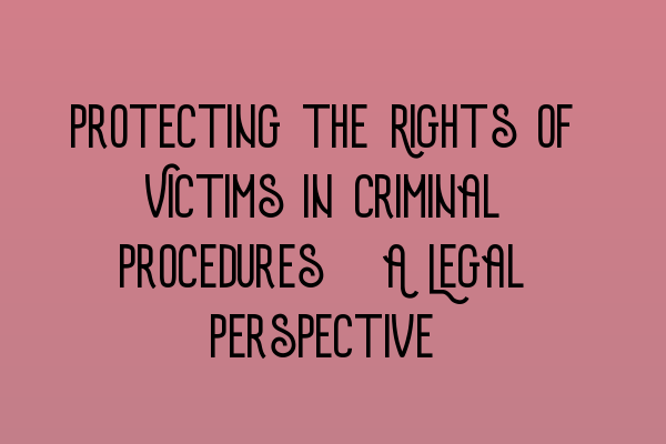 Featured image for Protecting the Rights of Victims in Criminal Procedures: A Legal Perspective