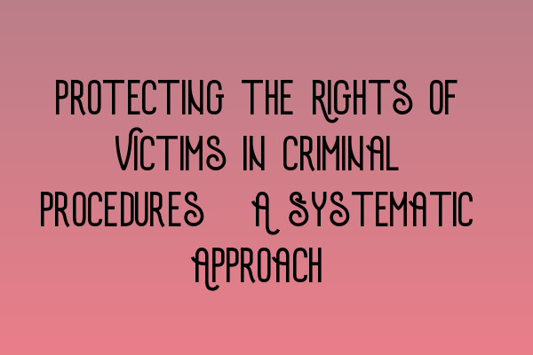 Featured image for Protecting the Rights of Victims in Criminal Procedures: A Systematic Approach