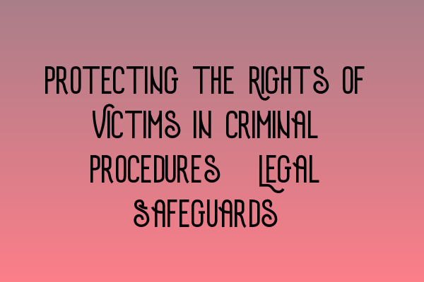 Protecting the Rights of Victims in Criminal Procedures: Legal Safeguards