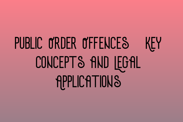 Featured image for Public Order Offences: Key Concepts and Legal Applications